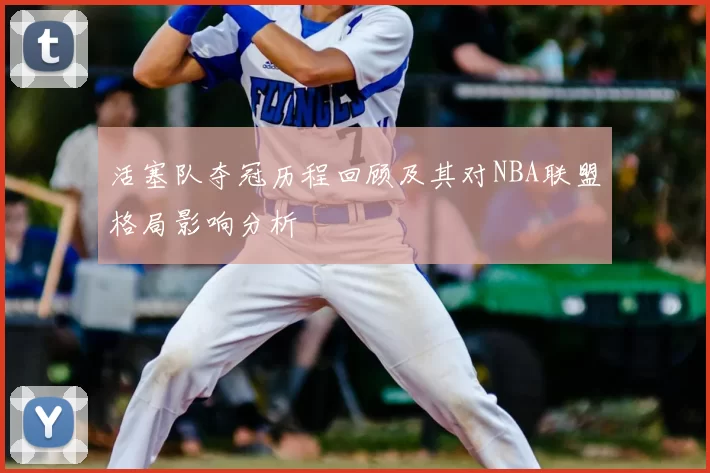 活塞队夺冠历程回顾及其对NBA联盟格局影响分析