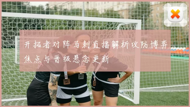 开拓者对阵马刺直播解析攻防博弈焦点与晋级悬念更新