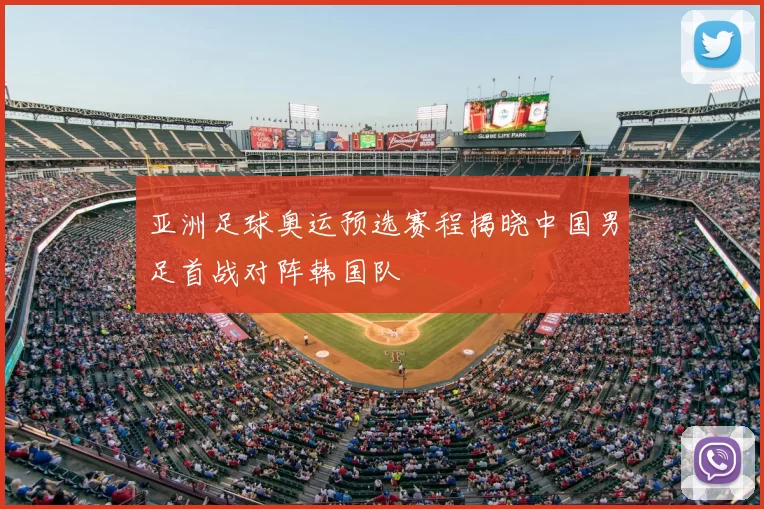 亚洲足球奥运预选赛程揭晓中国男足首战对阵韩国队