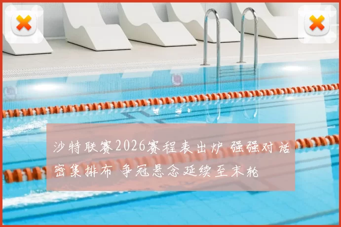 沙特联赛2026赛程表出炉 强强对话密集排布 争冠悬念延续至末轮