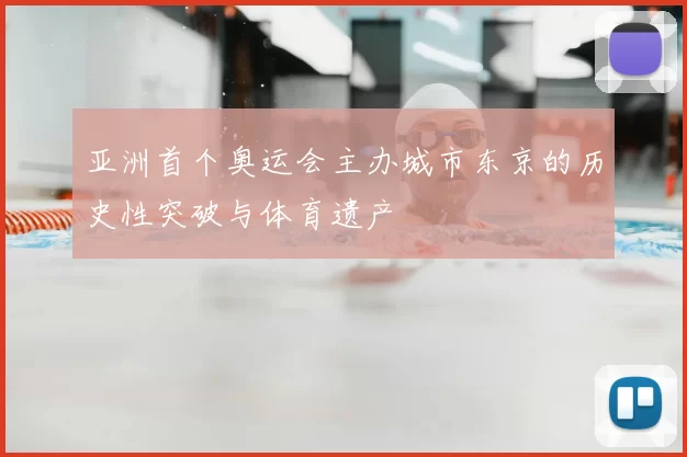 亚洲首个奥运会主办城市东京的历史性突破与体育遗产