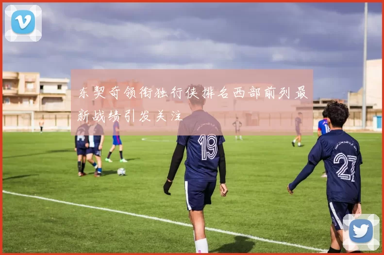 东契奇领衔独行侠排名西部前列最新战绩引发关注